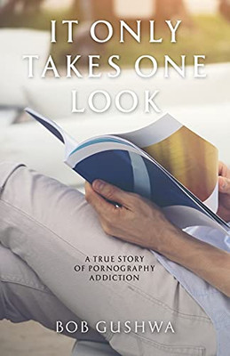 It Only Takes One Look: A True Story Of Pornography Addiction