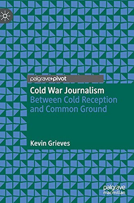 Cold War Journalism: Between Cold Reception And Common Ground