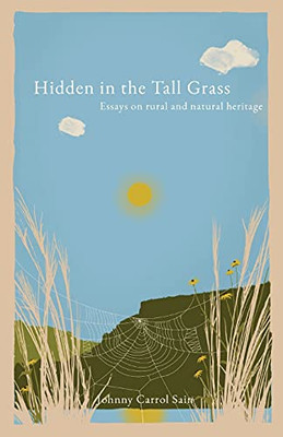 Hidden In The Tall Grass: Essays On Rural And Natural Heritage