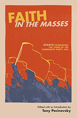 Faith In The Masses: Essays Celebrating 100 Years Of The Cpusa