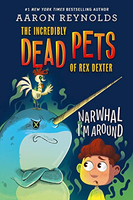 Narwhal I'M Around (The Incredibly Dead Pets Of Rex Dexter, 2)