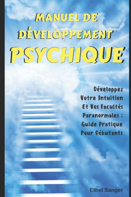Manuel De DÃ©veloppement Psychique: DÃ©veloppez Votre Intuition Et Vos FacultÃ©s Paranormales: Guide Pratique Pour DÃ©butants