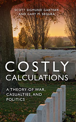 Costly Calculations: A Theory Of War, Casualties, And Politics