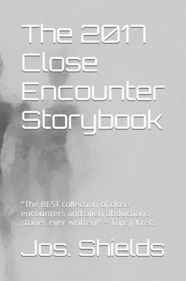 The 2017 Close Encounter Storybook: ""The BEST collection of close encounters and alien abductions stories ever written!"" Topsy Krets