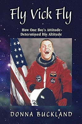 Fly, Vick, Fly: How One Boy'S Attitude Determined His Altitude