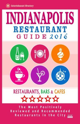 Indianapolis Restaurant Guide 2016: Best Rated Restaurants in Indianapolis, Indiana - 500 Restaurants, Bars and Caf�s recommended for Visitors, 2016