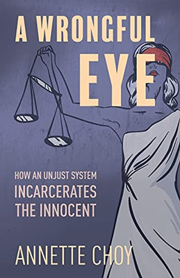 A Wrongful Eye: How An Unjust System Incarcerates The Innocent