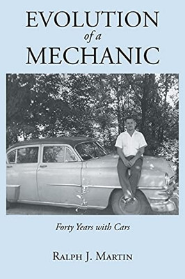 Evolution Of A Mechanic: Forty Years With Cars - 9781648013911