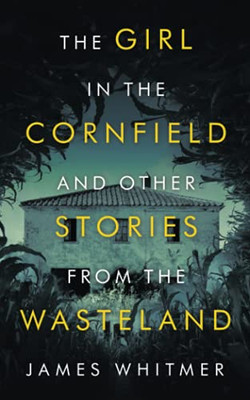 The Girl In The Cornfield And Other Stories From The Wasteland