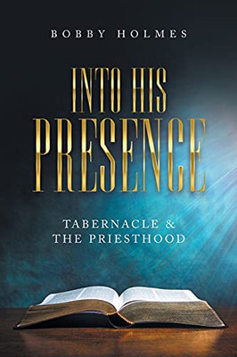 Into His Presence: Tabernacle & The Priesthood - 9781664235441