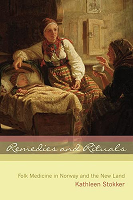 Remedies And Rituals: Folk Medicine In Norway And The New Land