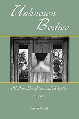 Unknown Bodies: Mothers Daughters And Adoption - 9781735608419