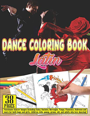 DANCE COLORING BOOK Latin: 38 pages Passionate dancer images including Salsa, Bachata, Merengue, Tango, Flamenco, Ballroom and more for both boys and ... grown, old, and adults who love dancing!