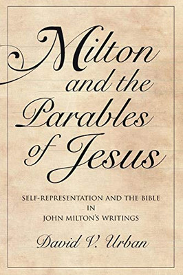 Milton and the Parables of Jesus: Self-Representation and the Bible in John Milton’s Writings (Medieval & Renaissance Literary Studies)