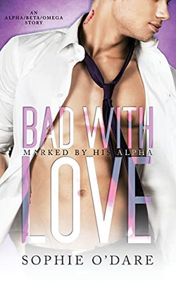 Bad With Love: An Alpha/Beta/Omega Story (Marked By His Alpha)