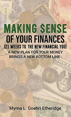 Making $Ense Of Your Finances: 21 Weeks To A New Financial You
