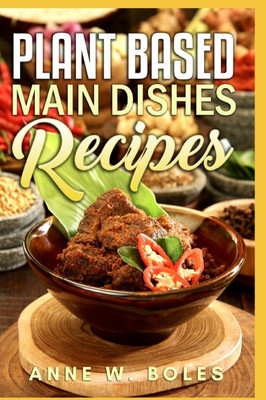 Plant Based Main Dishes Recipes: Beginner's Cookbook to Healthy Plant-Based Eating