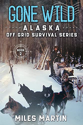 Gone Wild: The Alaska Off Grid Survival Series - 9781956303018