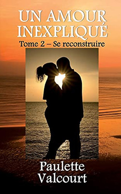 Un Amour Inexpliquã© Tome 2 - Se Reconstruire (French Edition)