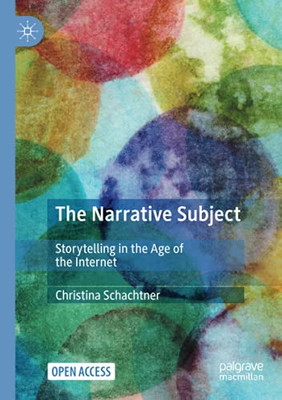 The Narrative Subject: Storytelling In The Age Of The Internet The Narrative Subject: Storytelling In The Age Of The Internet