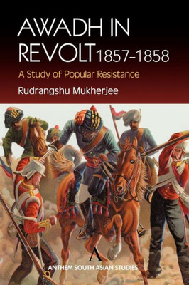 Awadh in Revolt 1857-1858: A Study of Popular Resistance