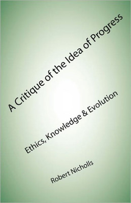 A Critique of the Idea of Progress: Ethics, Knowledge & Evolution