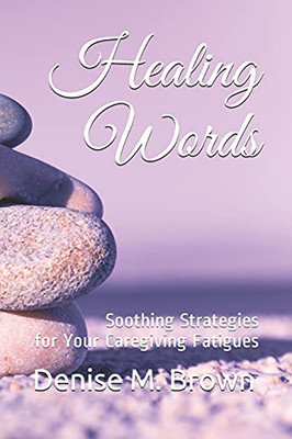 Healing Words: Soothing Strategies For Your Caregiving Fatigues