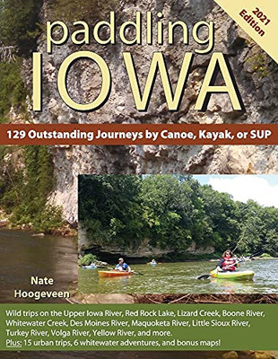 Paddling Iowa: 129 Outstanding Journeys By Canoe, Kayak, Or Sup