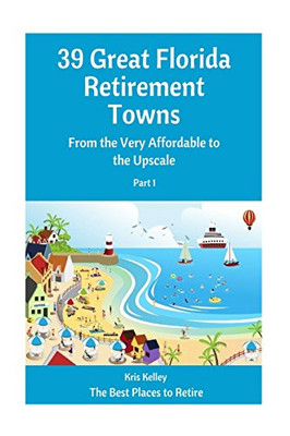 39 Great Florida Retirement Towns: From the Very Affordable to the Upscale (The Best Places to Retire) (Volume 3)