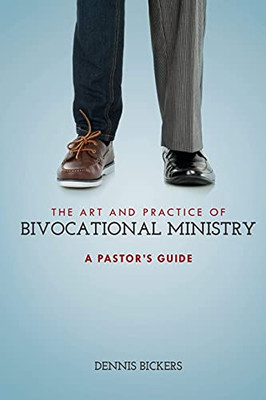 The Art And Practice Of Bivocational Ministry: A Pastor'S Guide