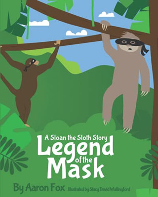 The Legend Of The Mask: A Sloan The Sloth Story - 9780999800850