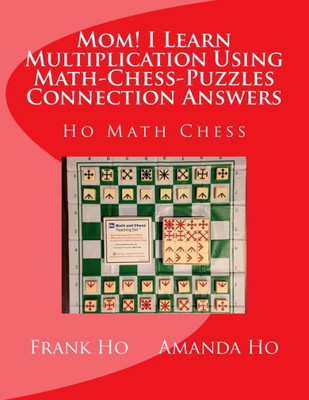 Mom! I Learn Multiplication Using Math-Chess-Puzzles Connection Answers: Ho Math Chess Tutor Franchise Learning Centre