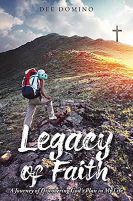 Legacy Of Faith: A Journey Of Discovering God'S Plan In My Life