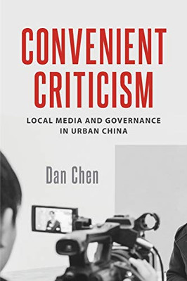 Convenient Criticism: Local Media And Governance In Urban China