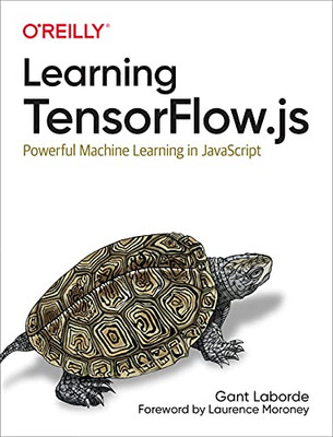 Learning Tensorflow.Js: Powerful Machine Learning In Javascript