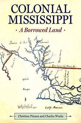 Colonial Mississippi: A Borrowed Land (Heritage Of Mississippi)