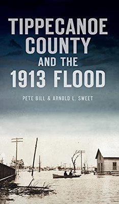 Tippecanoe County And The 1913 Flood (Disaster) - 9781540246929