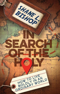 In Search of the Holy: How to Live Boldly in an Ordinary World