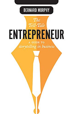 The Tell-Tale Entrepreneur: A Guide To Storytelling In Business