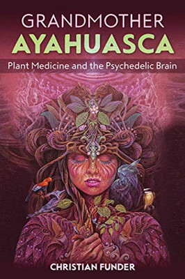 Grandmother Ayahuasca: Plant Medicine And The Psychedelic Brain