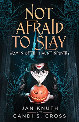Not Afraid To Slay: Women Of The Haunt Industry - 9781736836705