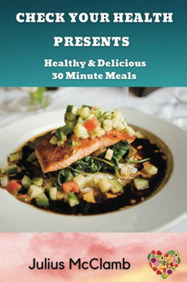 Check Your Health Presents: Healthy & Delicious 30 Minute Meals