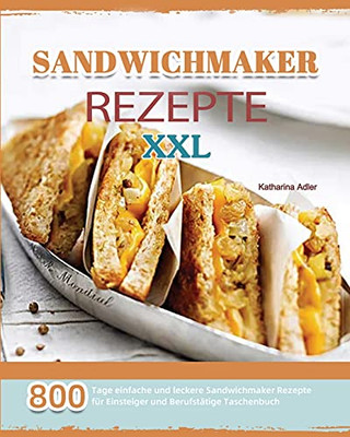 Sandwichmaker Rezepte Xxl 2021 (German Edition) - 9781803671352