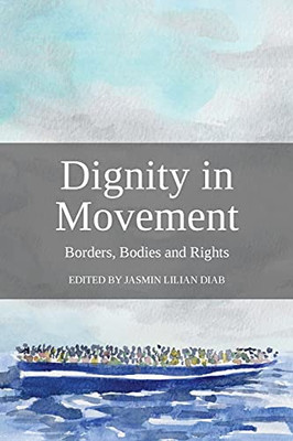 Dignity In Movement: Borders, Bodies And Rights - 9781910814598