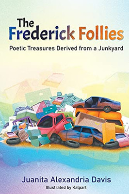 The Frederick Follies: Poetic Treasures Derived From A Junkyard