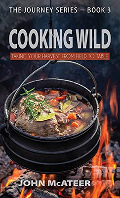Cooking Wild: Taking Your Harvest From Field To Table (Journey)