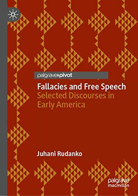 Fallacies And Free Speech: Selected Discourses In Early America