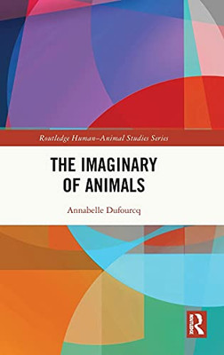 The Imaginary Of Animals (Routledge Human-Animal Studies Series)