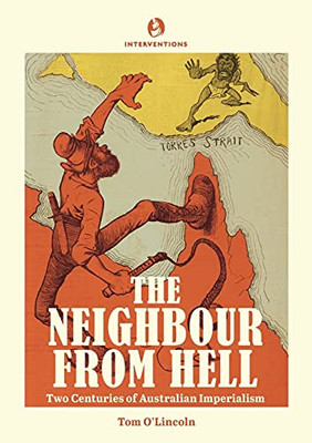 The Neighbour From Hell: Two Centuries Of Australian Imperialism