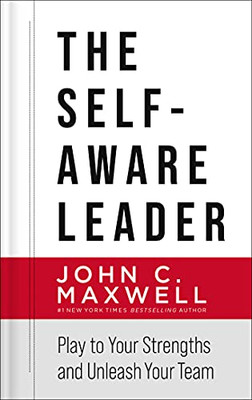 The Self-Aware Leader: Play To Your Strengths, Unleash Your Team